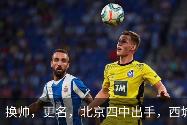 换帅，更名，北京四中出手，西城教改再放大招！