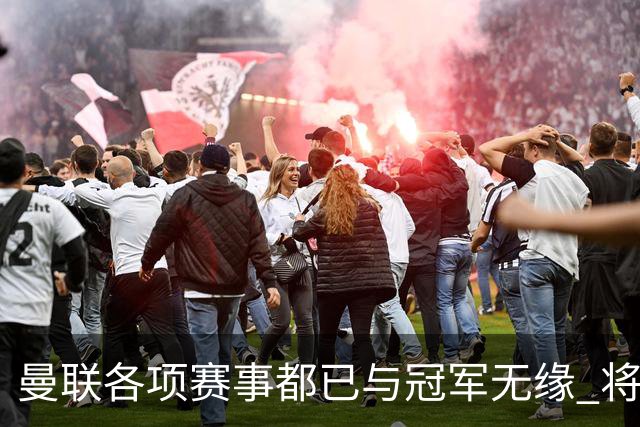 曼联各项赛事都已与冠军无缘 将连续5年两手空空