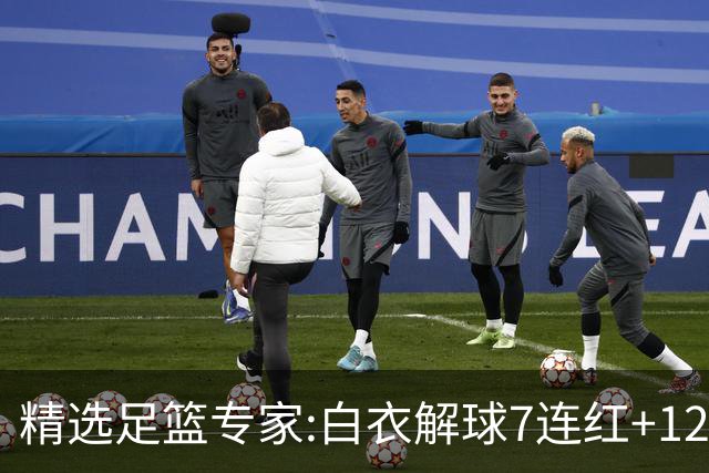 精选足篮专家:白衣解球7连红+12中10 玉姐说彩4连红