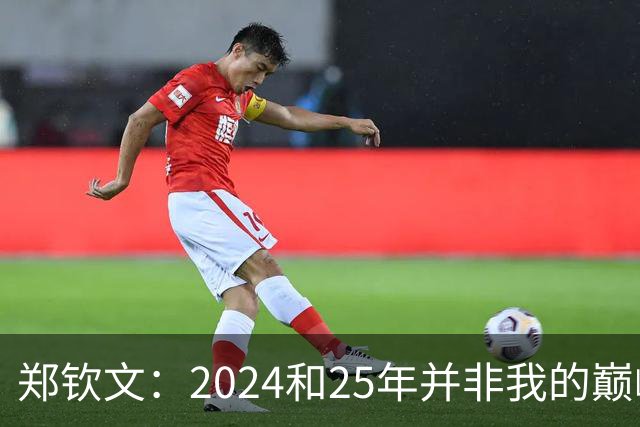 郑钦文：2024和25年并非我的巅峰状态，我的巅峰还没有到来