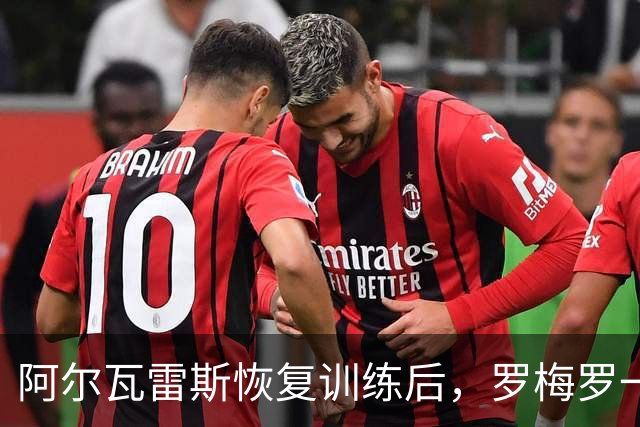 阿尔瓦雷斯恢复训练后，罗梅罗一直陪在身边