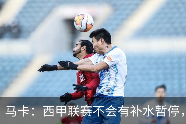 马卡：西甲联赛不会有补水暂停，除非出现极端高温
