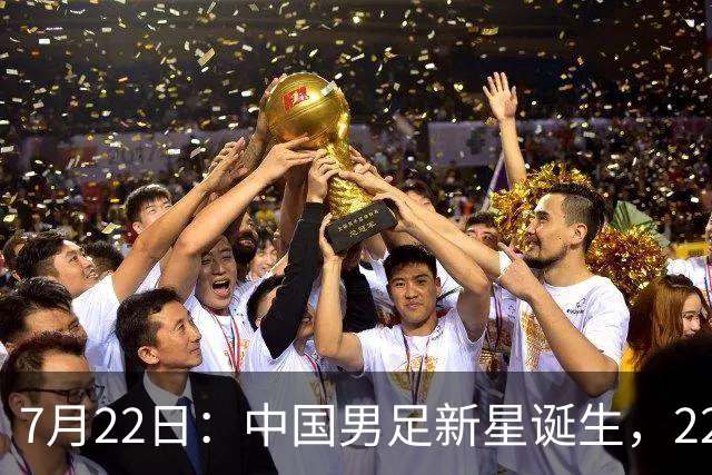 7月22日：中国男足新星诞生，22岁天才出彩，打败当红国脚，前途不可限量
