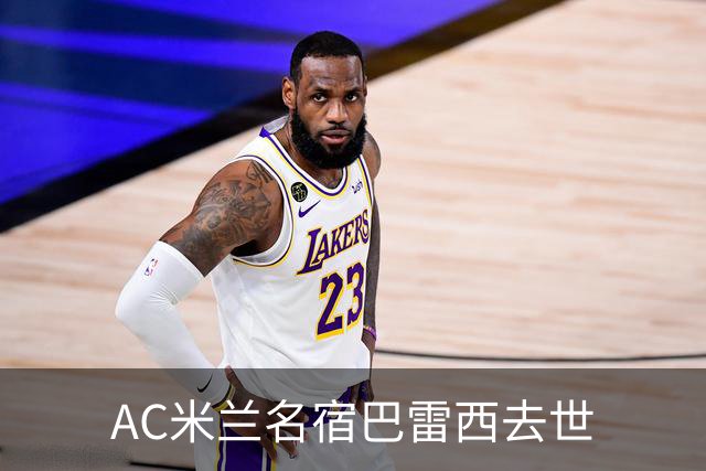 AC米兰名宿巴雷西去世
